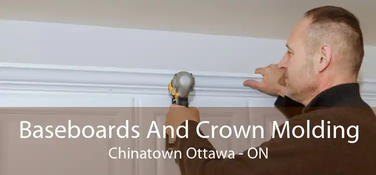 Baseboards And Crown Molding Chinatown Ottawa - ON