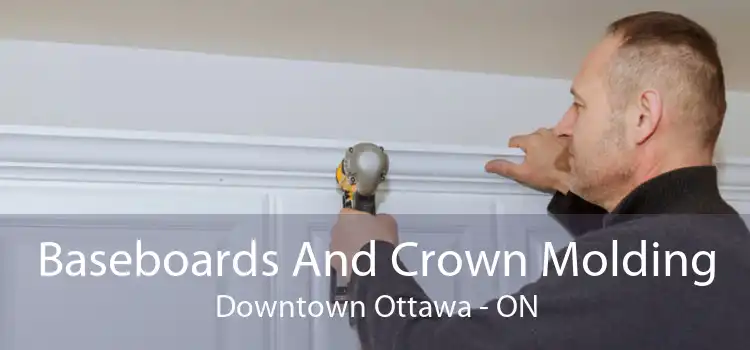 Baseboards And Crown Molding Downtown Ottawa - ON