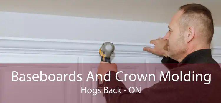 Baseboards And Crown Molding Hogs Back - ON