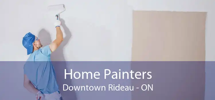 Home Painters Downtown Rideau - ON